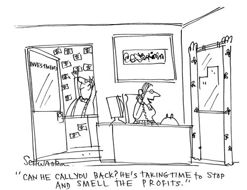 'Can he call you back? He's taking time to stop and smell the profits.'