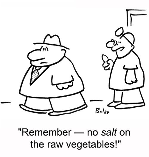 'Remember -- no salt on the raw vegetables!'
