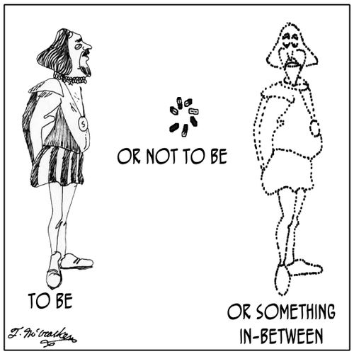  'To be or not to be or something in-between.'