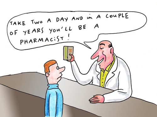 'Take two a day and in a couple of years you'll be a pharmacist!'