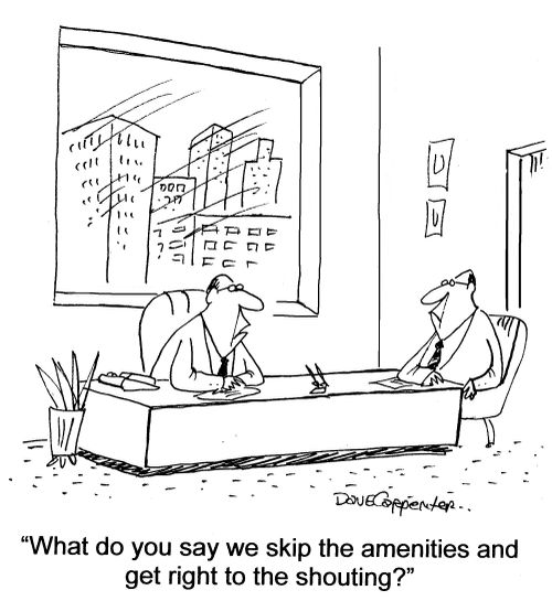 'What do you say we skip the amenities and get right to the shouting?'
