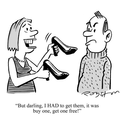 Woman with pair of new shoes: 'But darling, I HAD to get them, it was buy one get one free!'