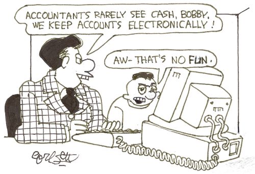 'Accountants rarely see cash, Bobby, we keep accounts electronically,'