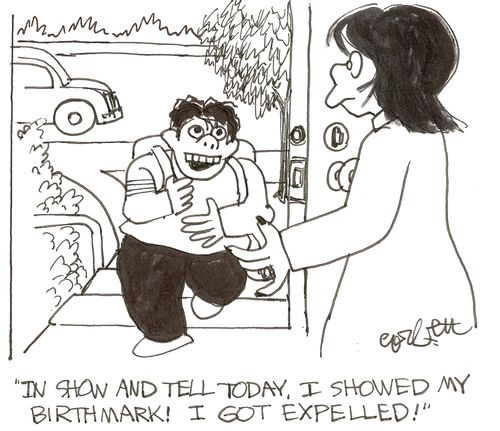 'In Show and Tell today, I showed my birthmark!  I got expelled!'