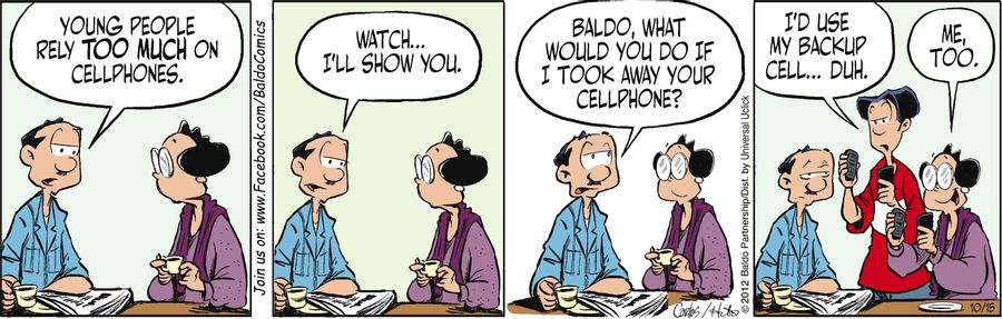 "Young people rely too much on cellphones. Watch, I'll show you. Baldo, what would you do if I took away your cellphone?"