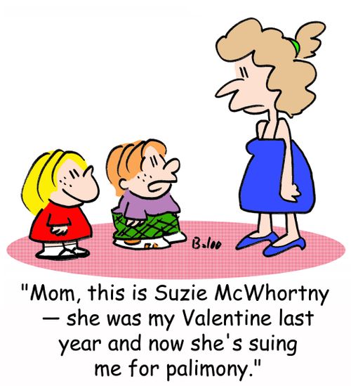 'Mom, this is Suzie McWhortny -- she was my Valentine last year and now she's suing me for palimony.'
