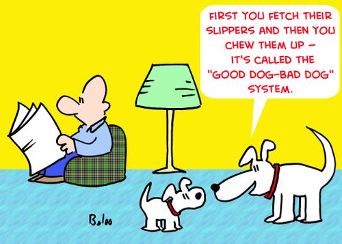 'First you fetch their slippers and then you chew them up -- it's called the 'good dog-bad dog' system.'