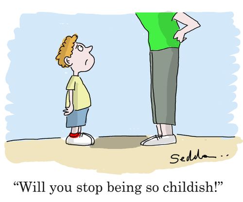 "Will you stop being so childish!"