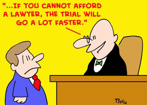 '...If you cannot afford a lawyer, the trial will go a lot faster.'