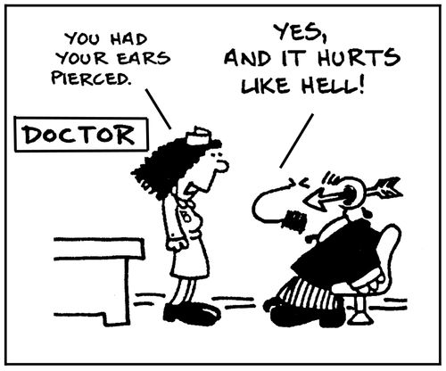 'You had your ears pierced.' - 'Yes, and it hurts like hell.'