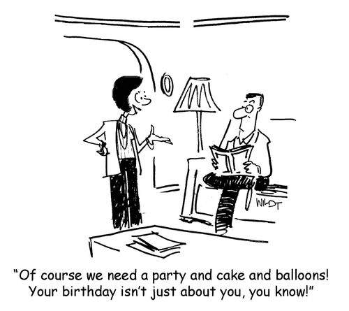 'Of course we need a party and cake and balloons! Your birthday isn't just about you, you know!'