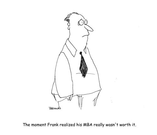 The moment Frank realized his MBA really wasn't worth it.