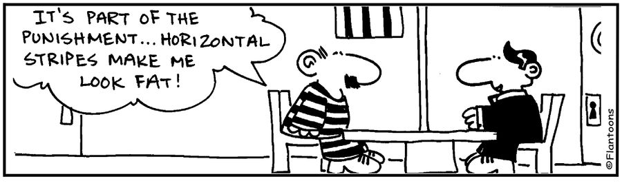 "It's part of the punishment. Horizontal stripes make me look fat!"
