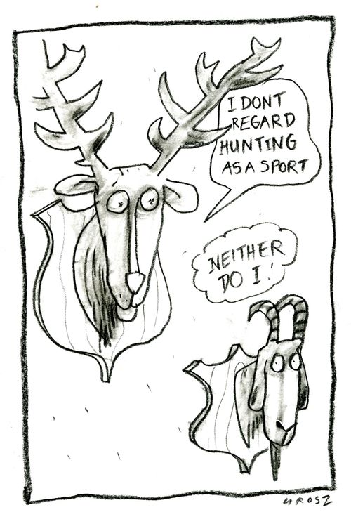 'I don't regard hunting as a sport.'  'Neither do I!'