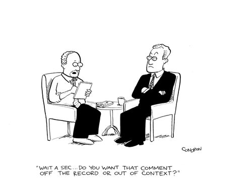 'Wait a sec...do you want that comment off the record or out of context?'