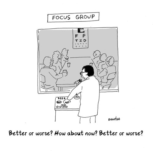 Focus Group: "Better or worse? How about now? Better or worse?"