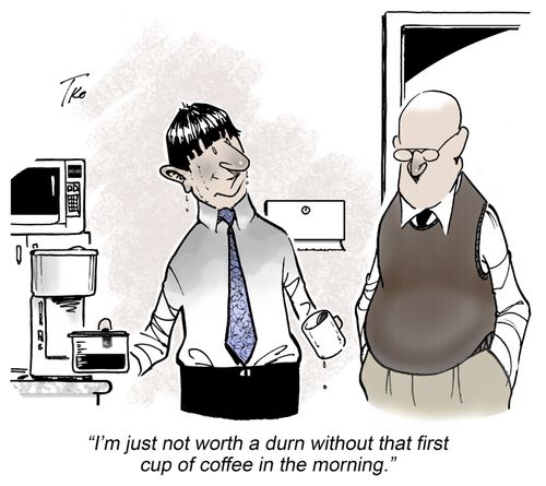"I'm just not worth a durn without that first cup of coffee in the morning."