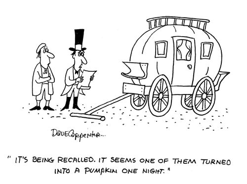 'It's being recalled. It seems one of them turned into a pumpkin one night.'