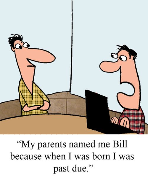 "My parents named me Bill because I was past due when I was born."