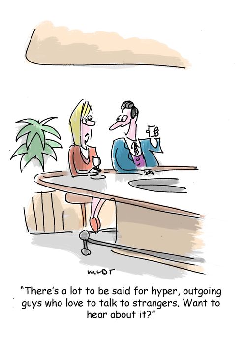 'There's a lot to be said for hyper, outgoing guys who love to talk to strangers. Want to hear about it?'