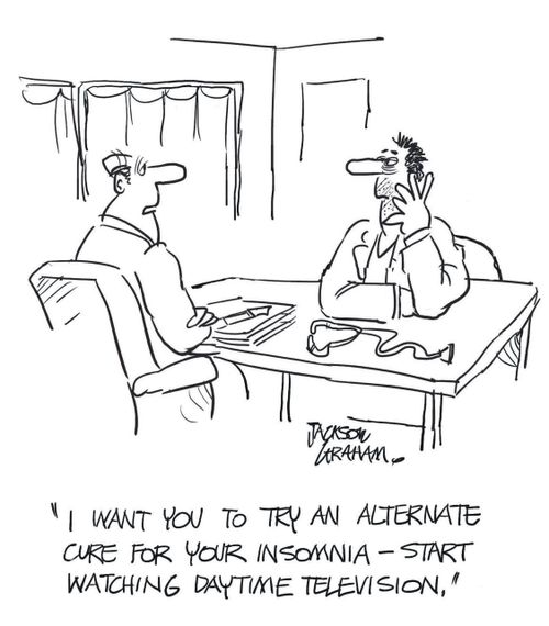 'I want you to try an alternate cure for your insomnia-start watching daytime television.'