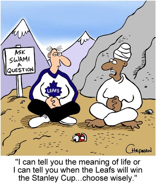 'I can tell you the meaning of life or I can tell you when the Leafs will win the Stanley Cup...choose wisely.'