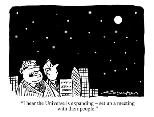 "I hear the Universe is expanding - set up a meeting with their people."