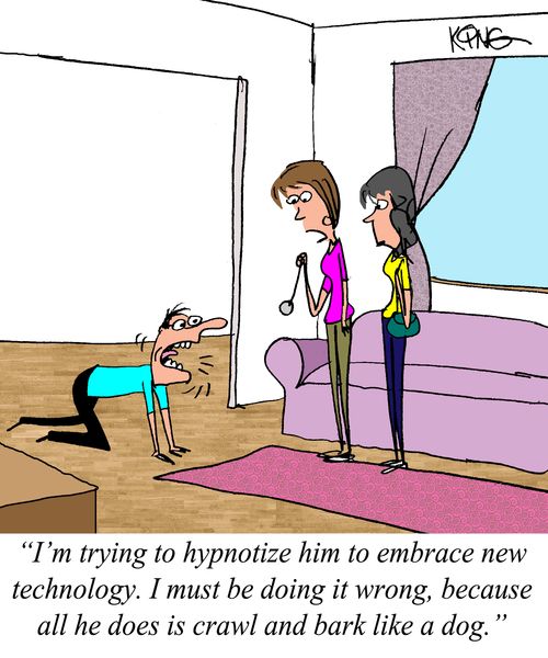 "I'm trying to hypnotize him to embrace new technology. I must be doing it wrong, because all he does is crawl and bark like a dog."
