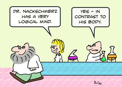 'Dr. Nackschmerz has a very logical mind.' - 'Yes - in contrast to his body.'