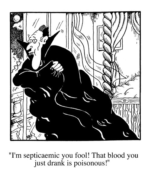 "I'm septicaemic you fool! That blood you just drank is poisonous!"