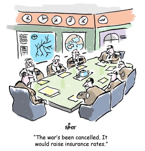 "The war's been cancelled. It would raise insurance rates."