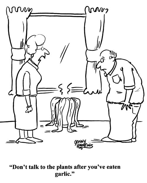 'Don't talk to the plants after you've eaten garlic.'
