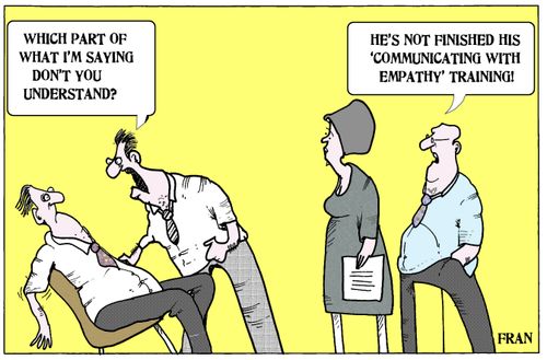 'He's not finished his 'communicating with empathy' training.'