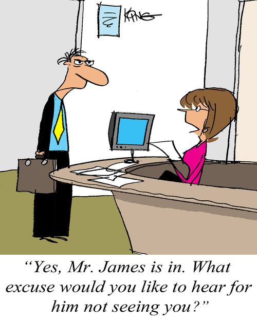 "Yes, Mr. James is in. What excuse would you like to hear for him not seeing you?"