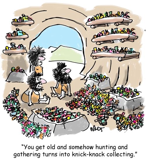 "You get old and somehow hunting and gathering turns into knick-knack collecting."