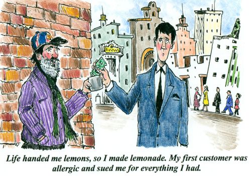 'Life handed me lemons, so I made lemonade. My first customer was allergic and sued me for everything I had.'