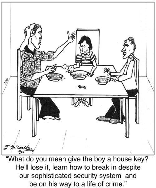 'What do you mean give the boy a house key? He'll lose it, learn how to break in despite our sophisticated security system and be on his way to a life of crime.'
