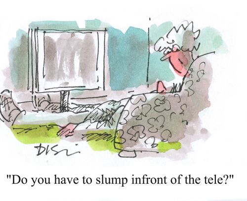 'Do you have to slump infront of the tele?'