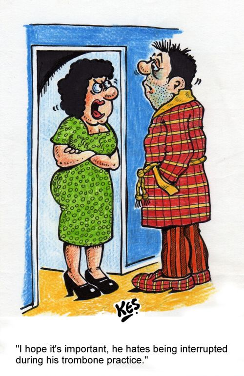 'I hope it's important, he hates being interrupted during his trombone practice.'