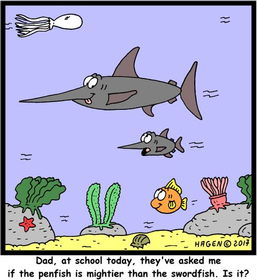 "Dad, at school today, they've asked me if the penfish is mightier than the swordfish. Is it?"