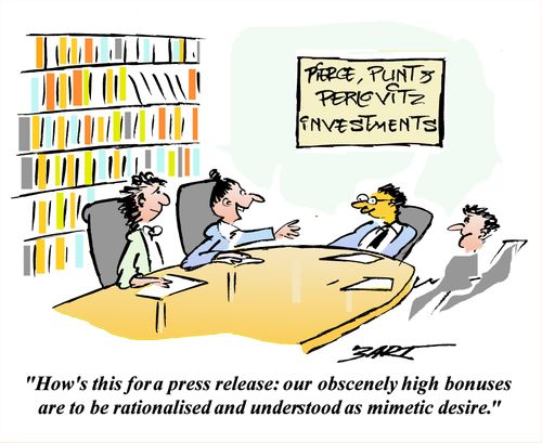 "How's this for a press release - our obscenely high bonuses are to be rationalised and understood as mimetic desire."