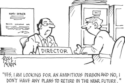'Yes, I am looking for an ambitious person and no,I don't have any plans to retire in the near future.'