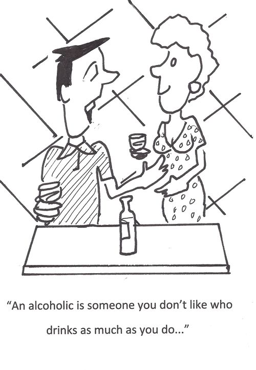 'An alcoholic is someone you don't like who drinks as much as you do. . .'