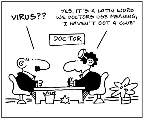 'Virus?' - 'Yes, it's a Latin word we doctors use, meaning I haven't got a clue..'