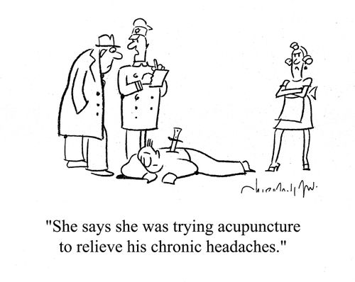 'She says she was trying acupuncture to relieve his chronic headaches.'