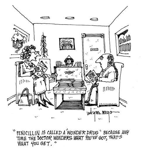 'Penicillin is called a 'wonder drug' because any time the doctor wonders what you've got, that's what you get.'