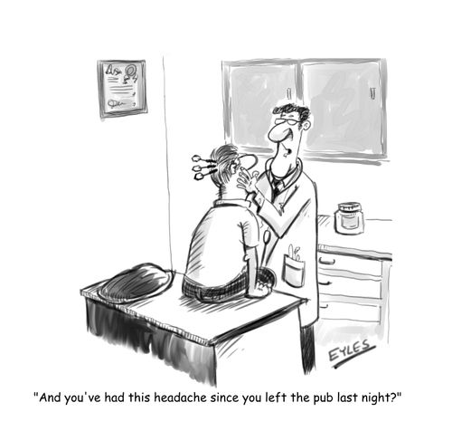 "And you've had this headache since you left the pub last night?"