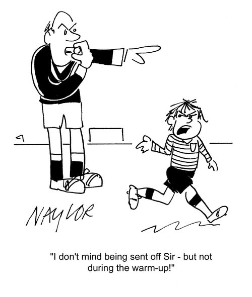 'I don't mind being sent off Sir - but not during the warm-up!'