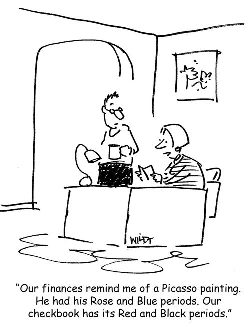 'Our finances remind me of a Picasso painting. He had his Rose and Blue periods. Our checkbook has its Red and Black periods.'
