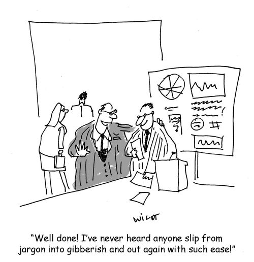 'Well done! I've never heard anyone slip from jargon into gibberish and out again with such ease!'